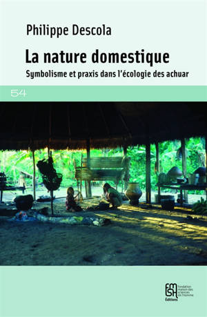 La nature domestique : symbolisme et praxis dans l'écologie des Achuar - Philippe Descola