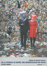 De la poubelle au musée : une anthropologie des restes - Octave Debary