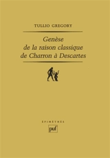 Genèse de la raison classique de Charron à Descartes - Tullio Gregory