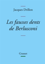 Les fausses dents de Berlusconi - Jacques Drillon