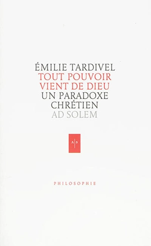 Tout pouvoir vient de Dieu : un paradoxe chrétien - Emilie Tardivel