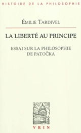 La liberté au principe : essai sur la philosophie de Patocka - Emilie Tardivel