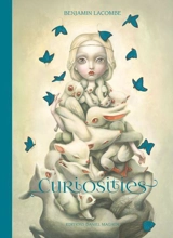Curiosities : une monographie, 2003-2018. Curiosities : a monography, 2003-2018 - Benjamin Lacombe