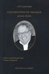L'illumination du tragique : choix de poèmes - Cloutier, Guy