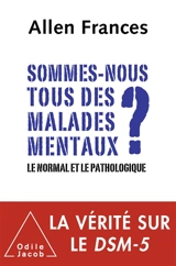 Sommes-nous tous des malades mentaux ? : le normal et le pathologique - Allen J. Frances
