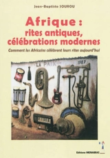 Afrique, rites antiques, célébrations modernes : comment les Africains célèbrent leurs rites d'aujourd'hui - Jean-Baptiste Sourou
