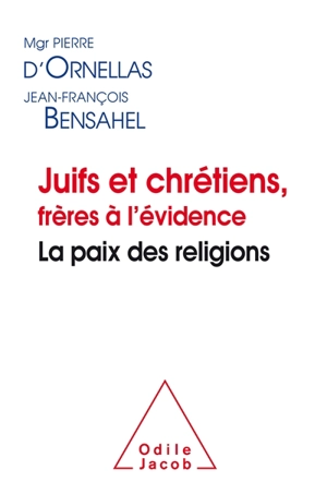 Juifs et chrétiens, frères à l'évidence : la paix des religions - Pierre d' Ornellas