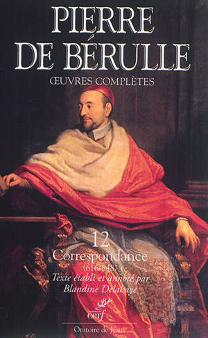 Oeuvres complètes. Vol. 12. Correspondance. Vol. 4. Lettres 616-848 - Pierre de Bérulle