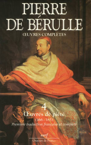 Oeuvres complètes. Vol. 1. Conférences et fragments. Vol. 4. Oeuvres de piété 166-385 - Pierre de Bérulle