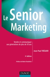 Le senior marketing : vendre et communiquer aux générations de plus de 50 ans - Jean-Paul Tréguer