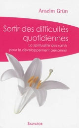 Sortir des difficultés quotidiennes : la spiritualité des saints pour le développement personnel - Anselm Grün