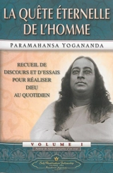 Recueil de discours et d'essais pour réaliser Dieu au quotidien. Vol. 1. La quête éternelle de l'homme - Paramahansa Yogananda