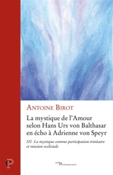 La mystique de l'amour selon Hans Urs von Balthasar en écho à Adrienne von Speyr. Vol. 3. La mystique comme participation trinitaire et mission ecclésiale - Antoine Birot