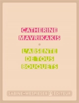 L'absente de tous bouquets - Catherine Mavrikakis