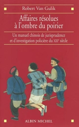 Affaires résolues à l'ombre du poirier : un manuel chinois de jurisprudence et d'investigation policière du XIIIe siècle. Tang yin bi shi - Wanrong Gui