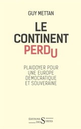 Le continent perdu : plaidoyer pour une Europe démocratique et souveraine - Guy Mettan