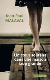 Un coeur solitaire dans une maison trop grande - Jean-Paul Malaval