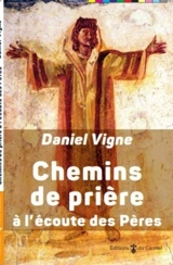 Chemins de prière à l'écoute des Pères - Daniel Vigne