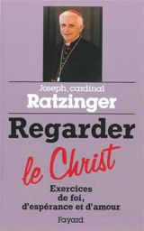 Regarder le Christ : exercices de foi, d'espérance et d'amour - Benoît 16