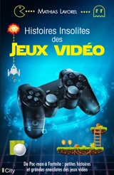 Histoires insolites des jeux vidéo : de Pac-Man à Fortnite : petites histoires et grandes anecdotes des jeux vidéo - Mathias Lavorel