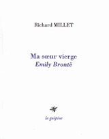 Ma soeur vierge : Emily Brontë - Richard Millet