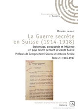 La guerre secrète en Suisse, 1914-1918 : espionnage, propagande et influence en pays neutre pendant la Grande Guerre. Vol. 2. 1916-1917 - Olivier Lahaie