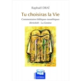 Tu choisiras la vie : commentaires bibliques-tanakhiques. Béréchith-la Genèse - Raphaël Draï