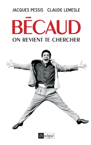 Bécaud : on revient te chercher - Jacques Pessis