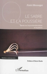 Le sabre et la poussière : essais sur le postmodernisme et la guerre - Alain Messager