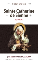 Sainte Catherine de Sienne : je veux ! - Mauricette Vial-Andru