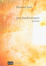 Par inadvertance : poèmes - Bernard Sesé