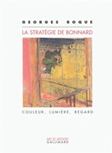 La stratégie de Bonnard : couleur, lumière, regard - Georges Roque