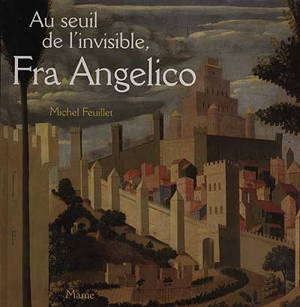 Au seuil de l'invisible, Fra Angelico : le retable de Santa Trinita - Michel Feuillet
