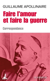 Faire l'amour et faire la guerre : lettres aux femmes aimées - Guillaume Apollinaire