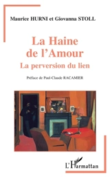 La haine de l'amour : la perversion du lien - Maurice Hurni