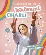 Totalement Charli : mon guide 100 % positif - Charli D'Amelio