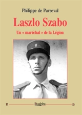 Laszlo Szabo, un maréchal de la Légion - Philippe de Parseval