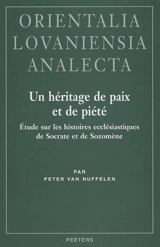Un héritage de paix et de piété : étude sur les Histoires ecclésiastiques de Socrate et de Sozomène - Peter Van Nuffelen