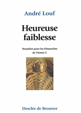 Heureuse faiblesse : commentaires des dimanches de l'année C - André Louf