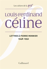 Cahiers Céline. Vol. 12. Lettres à Pierre Monnier : 1948-1952 - Louis-Ferdinand Céline