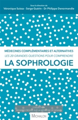 La sophrologie : médecines complémentaires et alternatives : les 20 grandes questions pour comprendre