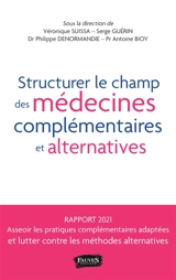 Structurer le champ des médecines complémentaires et alternatives (MCA) : pour favoriser l'essor des pratiques bénéfiques tout en luttant contre les dérives thérapeutiques en santé