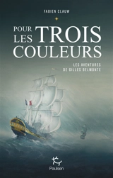Les aventures de Gilles Belmonte. Pour les trois couleurs - Fabien Clauw
