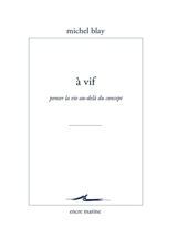 A vif : penser la vie au-delà du concept - Michel Blay