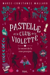 Pastelle et le club de la violette. Vol. 3. Le secret de la rose pourpre - Marie-Constance Mallard
