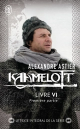 Kaamelott. Livre VI, première partie : épisodes 1 à 4 - Alexandre Astier