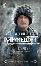 Kaamelott. Livre VI, deuxième partie : épisodes 5 à 8 - Alexandre Astier