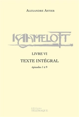 Kaamelott : texte intégral. Livre VI : épisodes 1 à 9 - Alexandre Astier