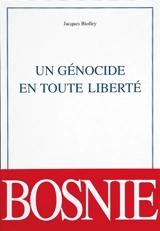 Un génocide en toute liberté : la Bosnie à feu et à sang : essai - Jacques Biolley