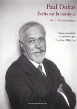Paul Dukas : écrits sur la musique. Vol. 1. Le théâtre lyrique - Paul Dukas